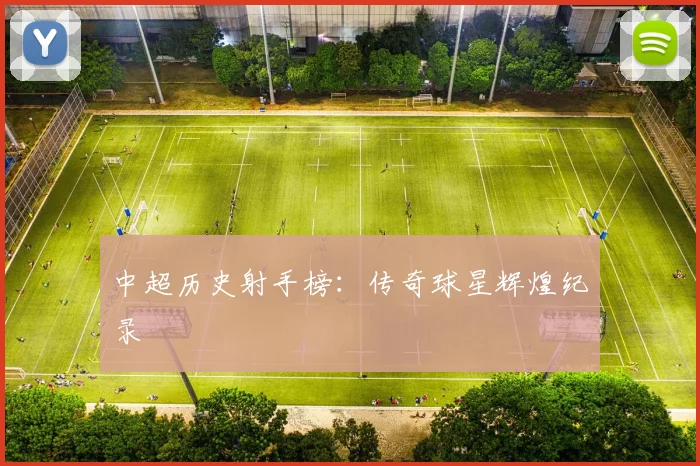 中超历史射手榜：传奇球星辉煌纪录