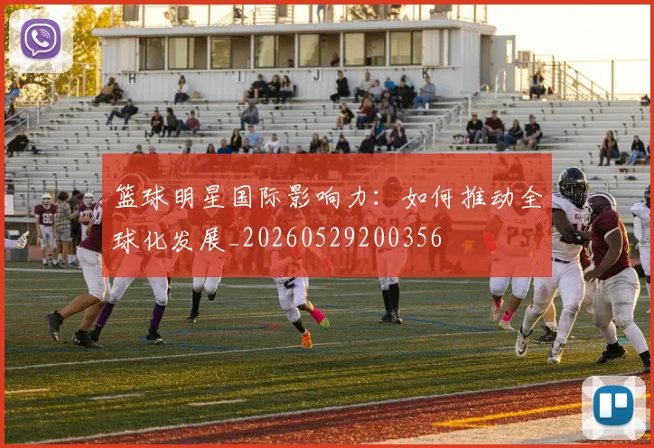 篮球明星国际影响力:如何推动全球化发展_20260529200356